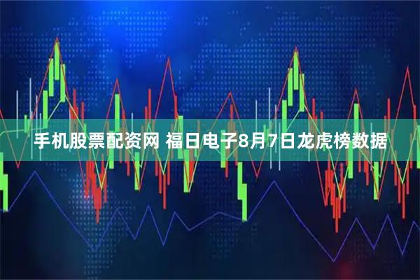 手机股票配资网 福日电子8月7日龙虎榜数据